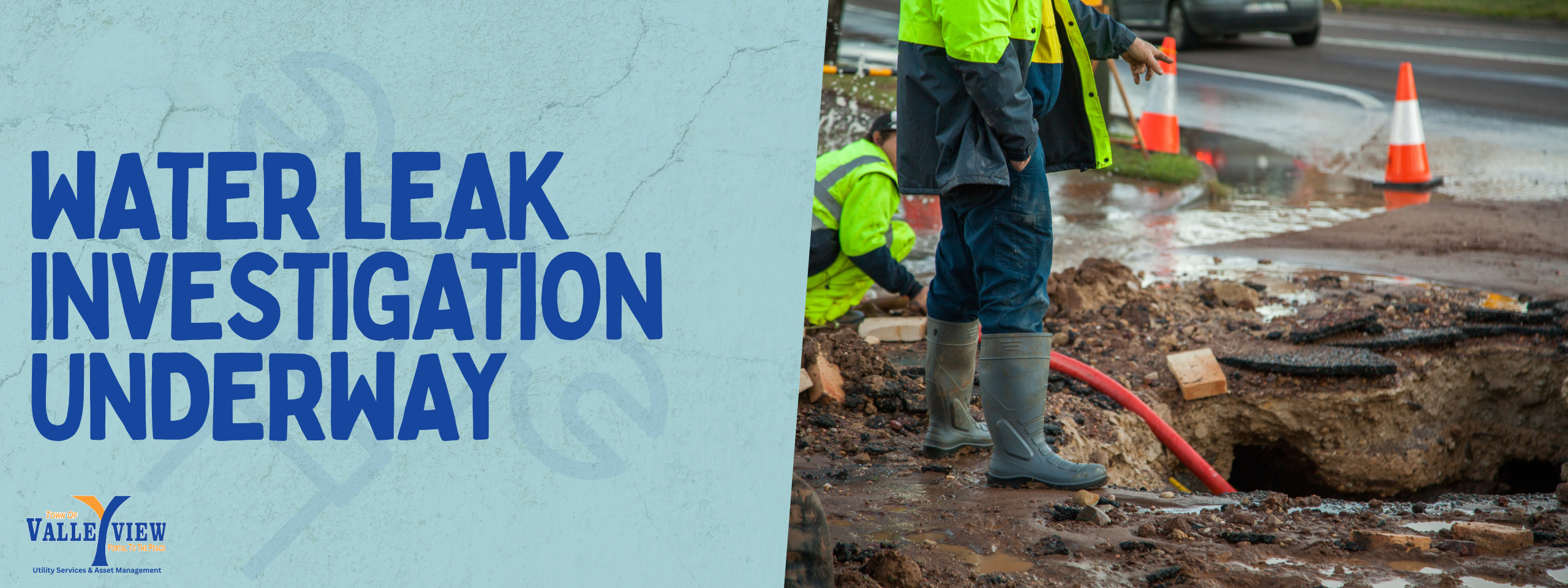 A public works scene showing two workers in high-visibility jackets investigating a water leak on a roadside. One worker stands near a muddy excavation with a red hose, while another kneels beside the exposed ground. Traffic cones and a wet street are visible in the background. Large text on the left reads “Water Leak Investigation Underway,” with a Town of Valley View utility services logo